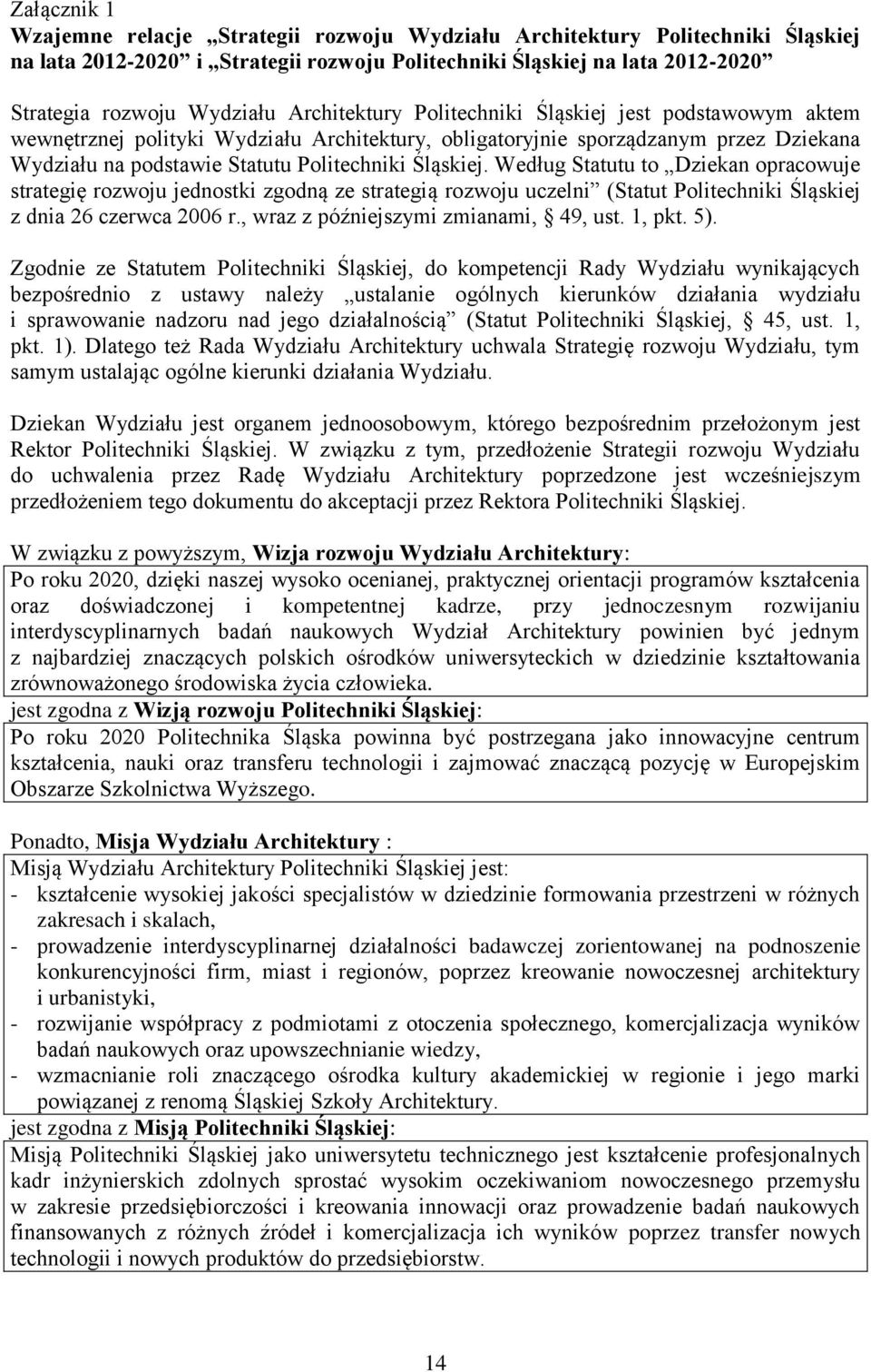 Według Statutu to Dziekan opracowuje strategię rozwoju jednostki zgodną ze strategią rozwoju uczelni (Statut Politechniki Śląskiej z dnia 26 czerwca 2006 r., wraz z późniejszymi zmianami, 49, ust.