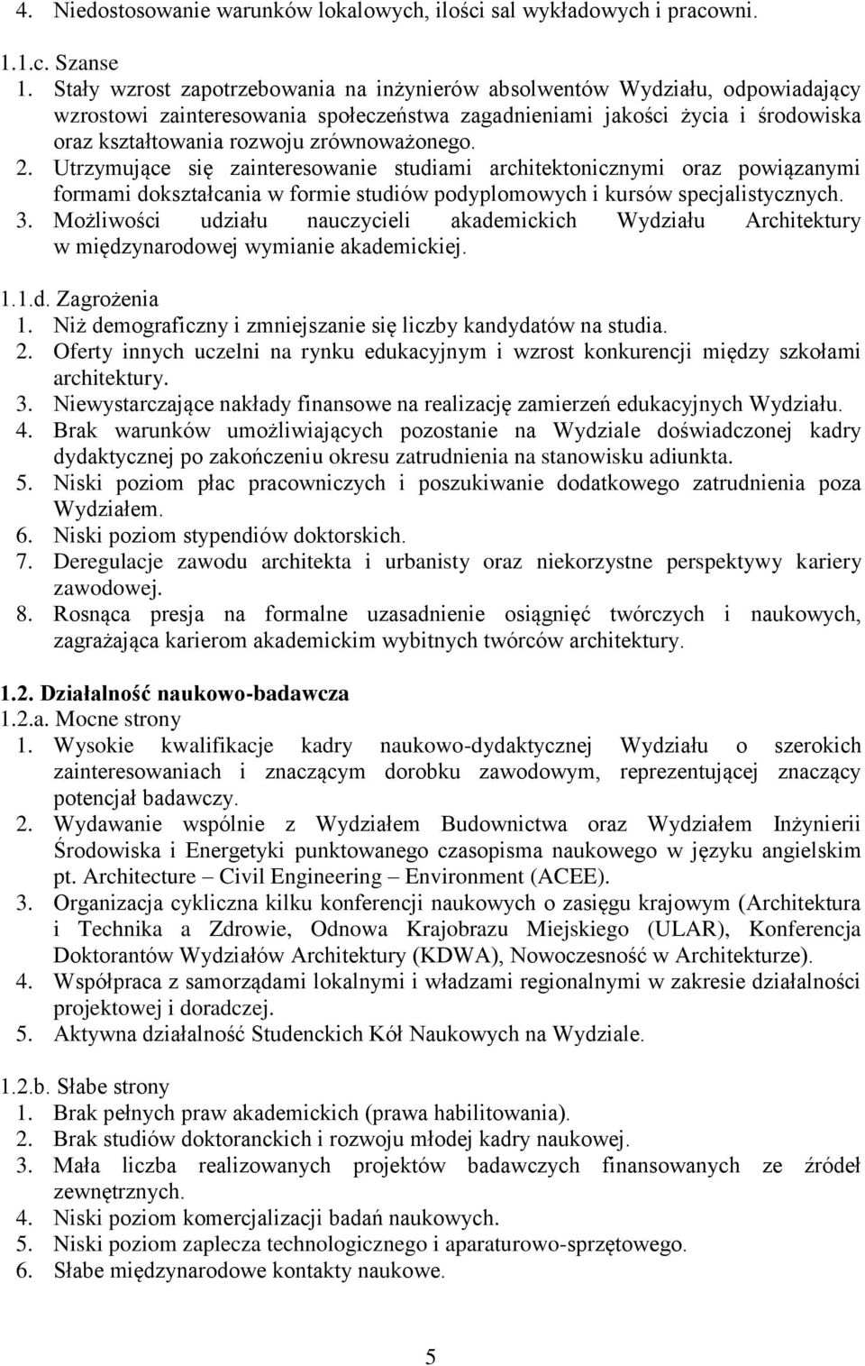 zrównoważonego. 2. Utrzymujące się zainteresowanie studiami architektonicznymi oraz powiązanymi formami dokształcania w formie studiów podyplomowych i kursów specjalistycznych. 3.