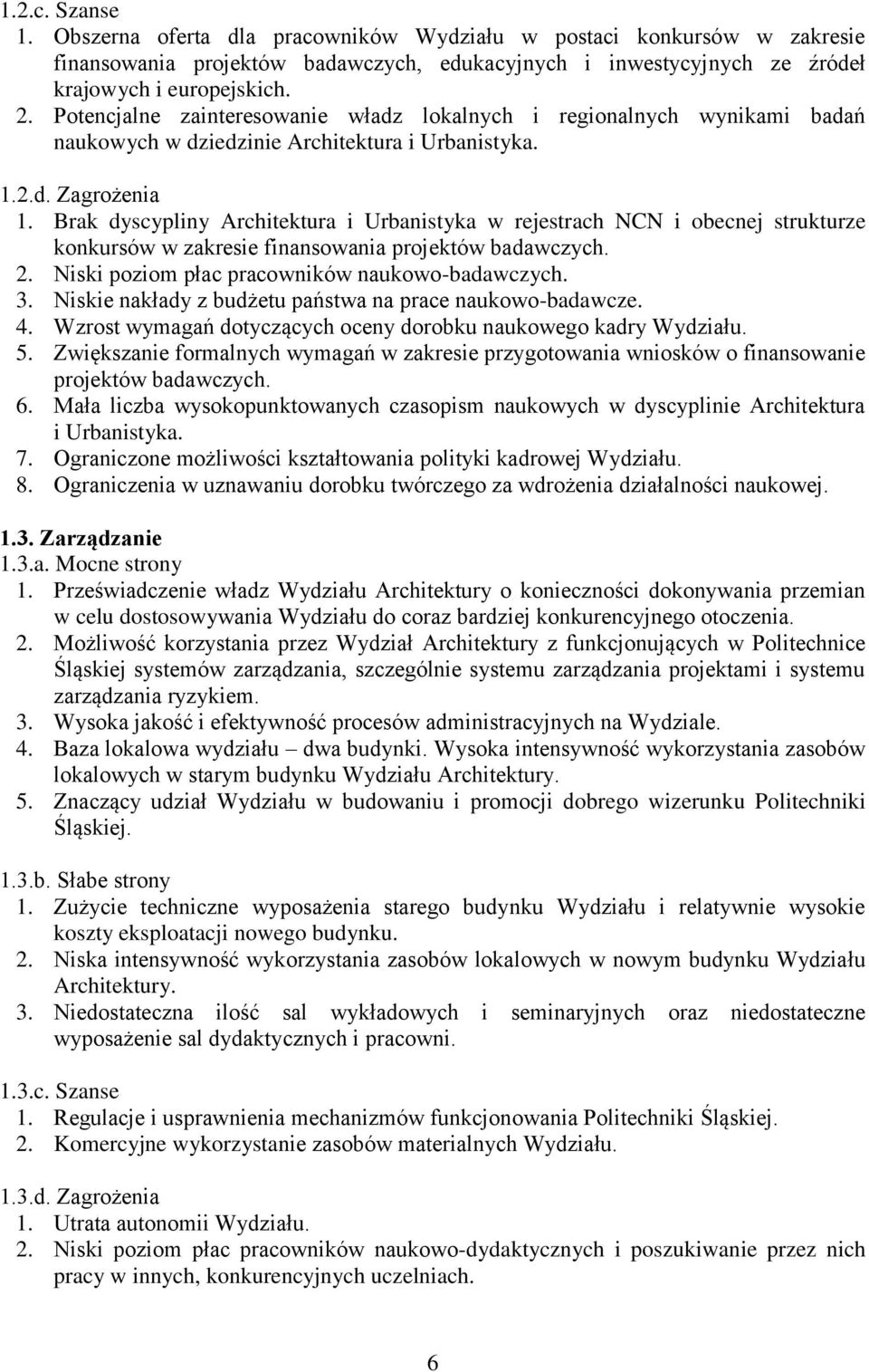 Brak dyscypliny Architektura i Urbanistyka w rejestrach NCN i obecnej strukturze konkursów w zakresie finansowania projektów badawczych. 2. Niski poziom płac pracowników naukowo-badawczych. 3.