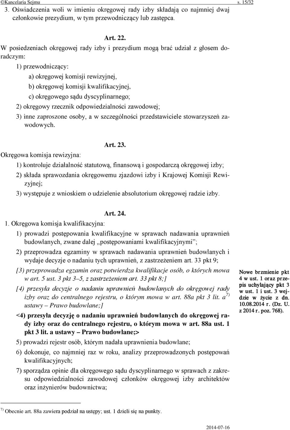 dyscyplinarnego; 2) okręgowy rzecznik odpowiedzialności zawodowej; 3) inne zaproszone osoby, a w szczególności przedstawiciele stowarzyszeń zawodowych. Art. 23.