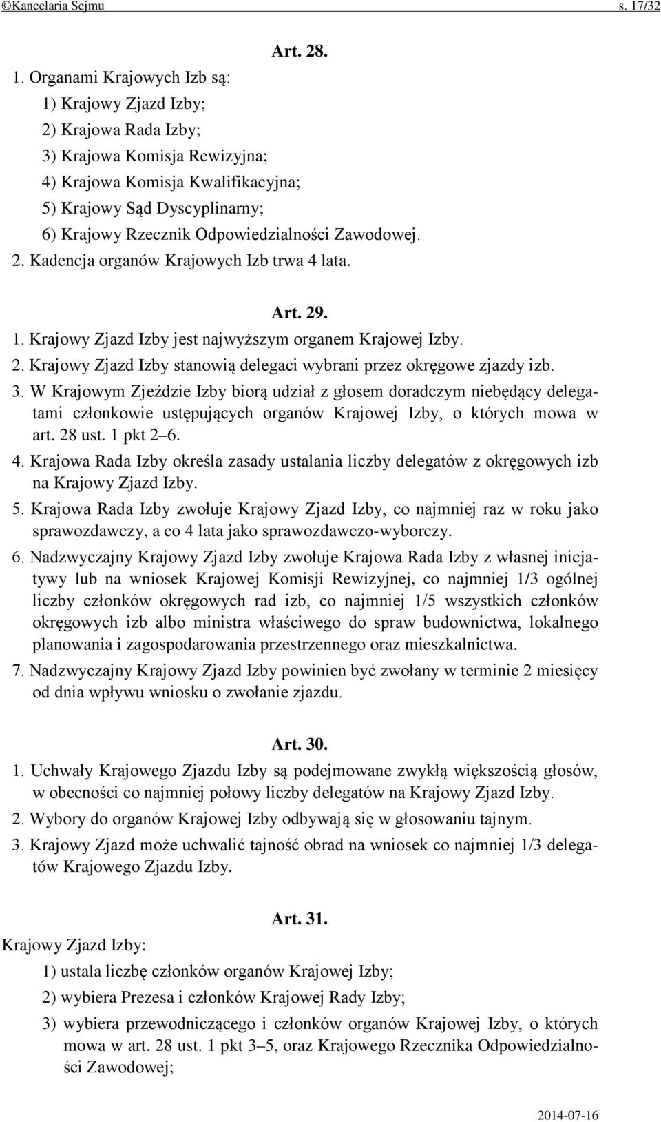 Organami Krajowych Izb są: 1) Krajowy Zjazd Izby; 2) Krajowa Rada Izby; 3) Krajowa Komisja Rewizyjna; 4) Krajowa Komisja Kwalifikacyjna; 5) Krajowy Sąd Dyscyplinarny; 6) Krajowy Rzecznik