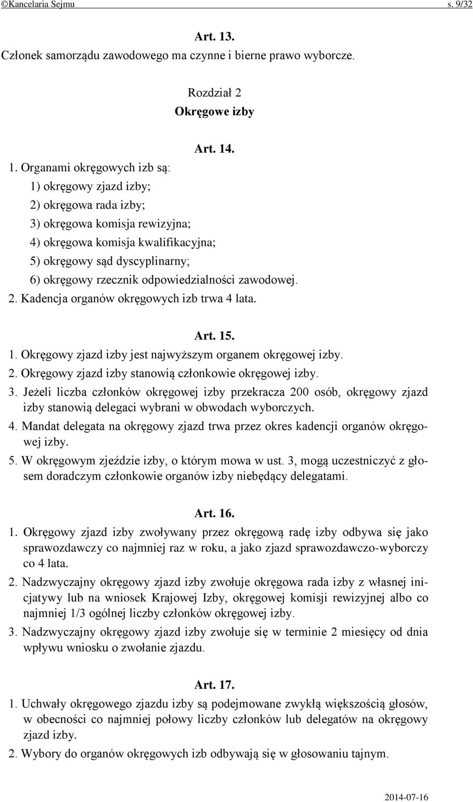 . 1. Organami okręgowych izb są: 1) okręgowy zjazd izby; 2) okręgowa rada izby; 3) okręgowa komisja rewizyjna; 4) okręgowa komisja kwalifikacyjna; 5) okręgowy sąd dyscyplinarny; 6) okręgowy rzecznik