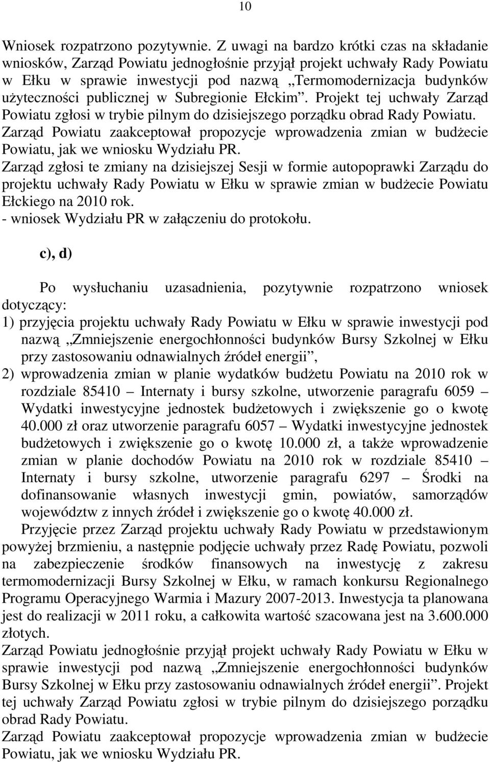 publicznej w Subregionie Ełckim. Projekt tej uchwały Zarząd Powiatu zgłosi w trybie pilnym do dzisiejszego porządku obrad Rady Powiatu.