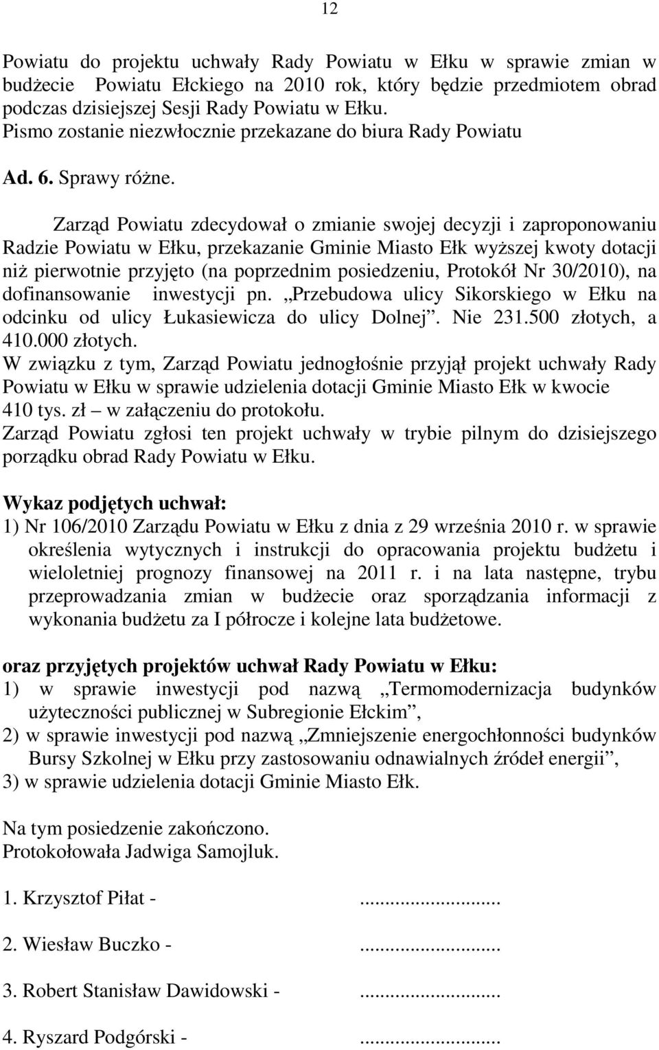 Zarząd Powiatu zdecydował o zmianie swojej decyzji i zaproponowaniu Radzie Powiatu w Ełku, przekazanie Gminie Miasto Ełk wyższej kwoty dotacji niż pierwotnie przyjęto (na poprzednim posiedzeniu,