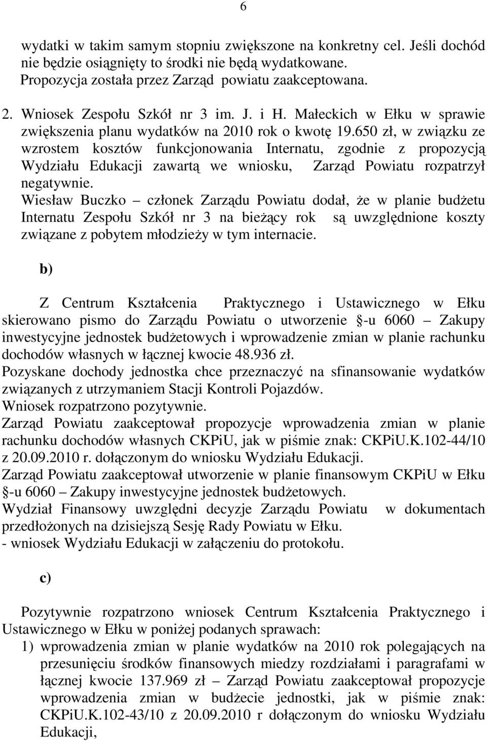 650 zł, w związku ze wzrostem kosztów funkcjonowania Internatu, zgodnie z propozycją Wydziału Edukacji zawartą we wniosku, Zarząd Powiatu rozpatrzył negatywnie.