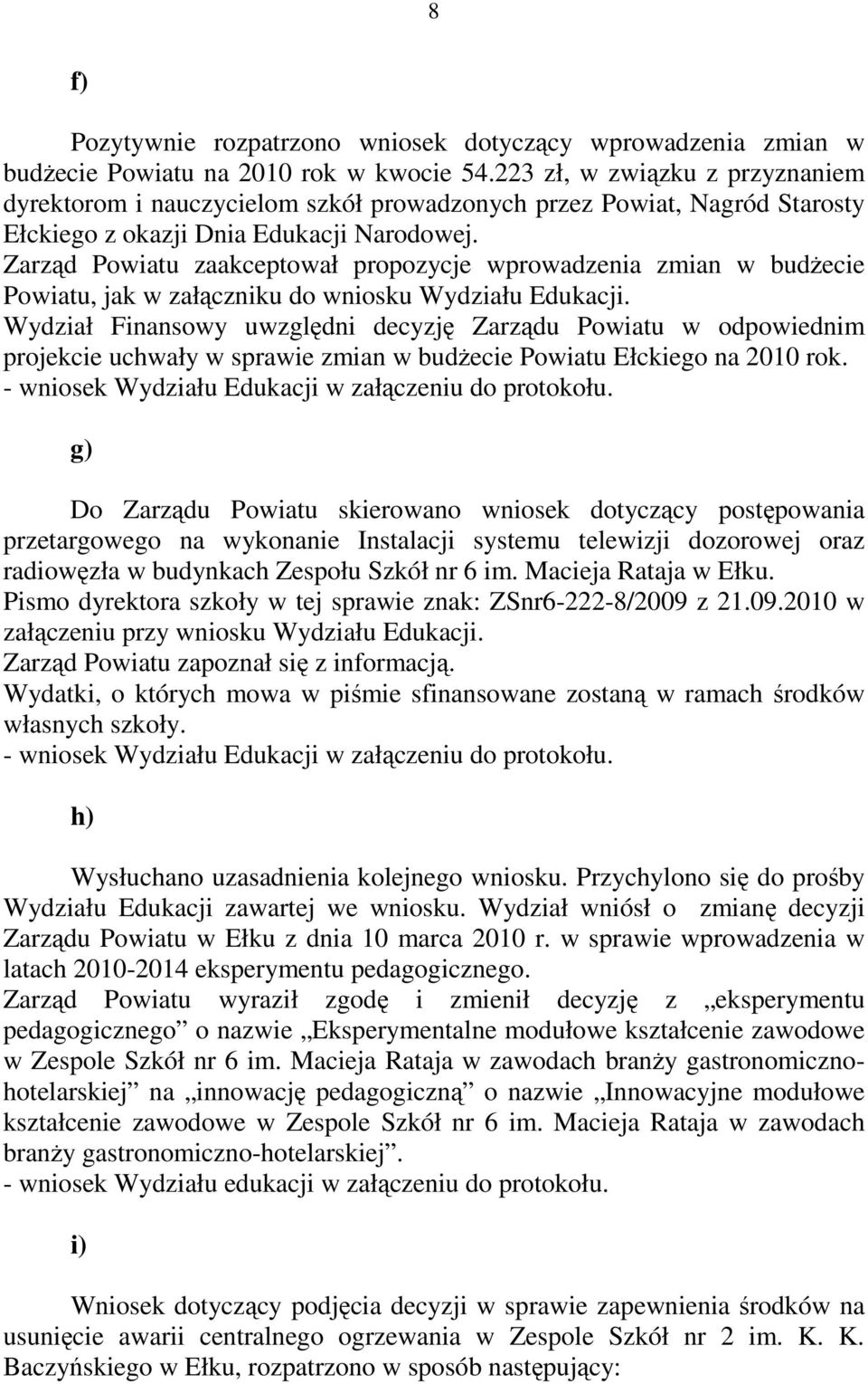 Zarząd Powiatu zaakceptował propozycje wprowadzenia zmian w budżecie Powiatu, jak w załączniku do wniosku Wydziału Edukacji.