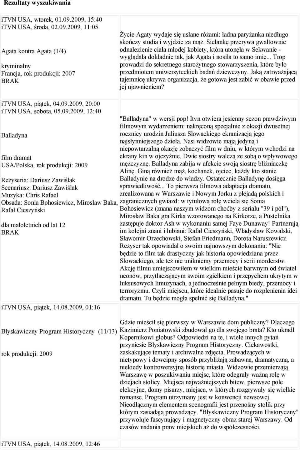 Sielankę przerywa gwałtownie odnalezienie ciała młodej kobiety, która utonęła w Sekwanie - wyglądała dokładnie tak, jak Agata i nosiła to samo imię.