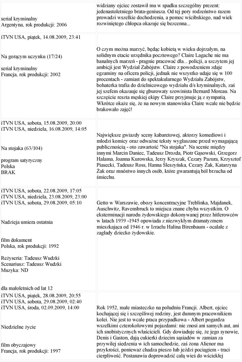 2009, 23:41 Na gorącym uczynku (17/24) serial kryminalny Francja, rok produkcji: 2002 O czym można marzyć, będąc kobietą w wieku dojrzałym, na solidnym etacie urzędnika pocztowego?