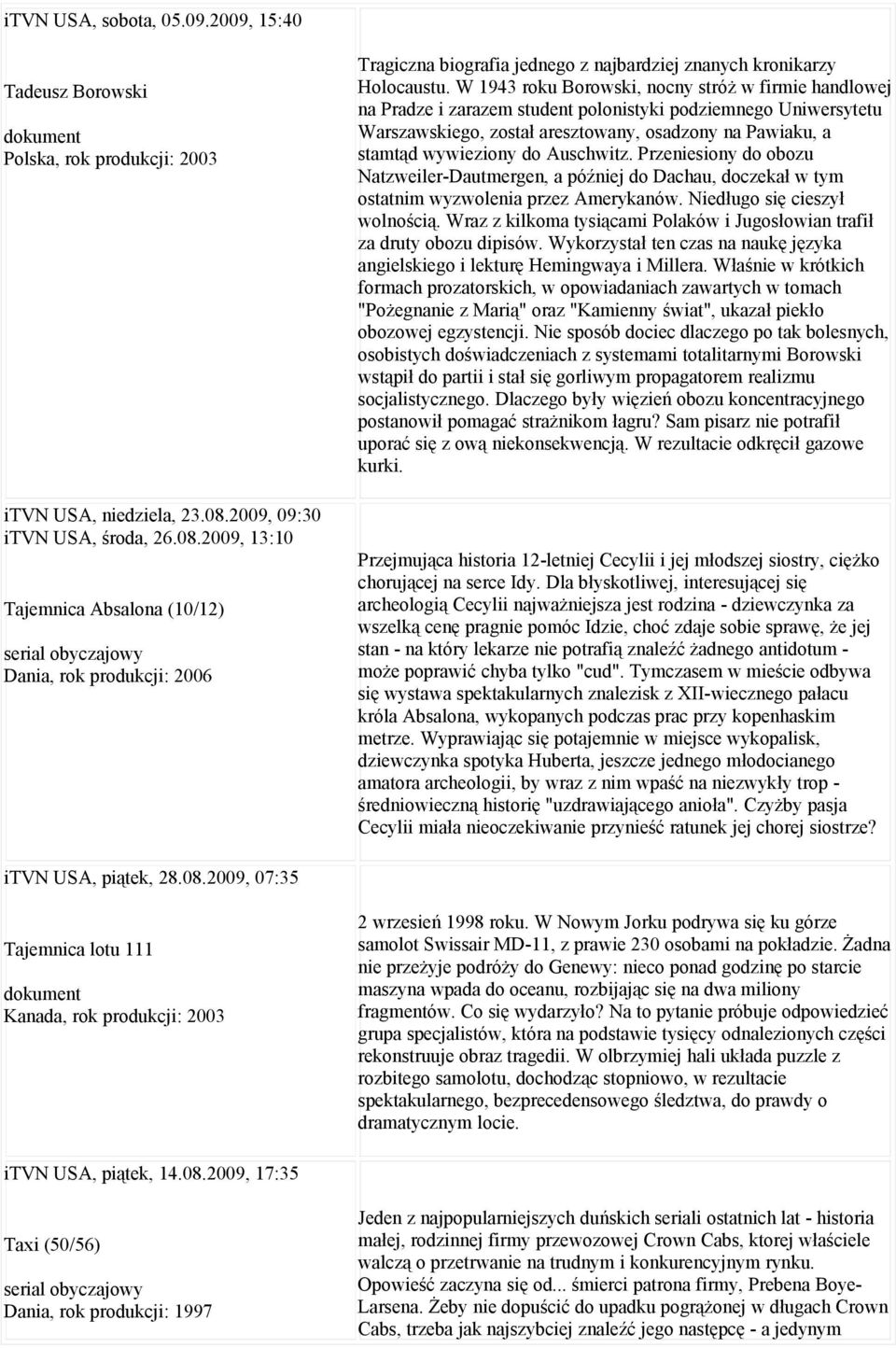 W 1943 roku Borowski, nocny stróż w firmie handlowej na Pradze i zarazem student polonistyki podziemnego Uniwersytetu Warszawskiego, został aresztowany, osadzony na Pawiaku, a stamtąd wywieziony do