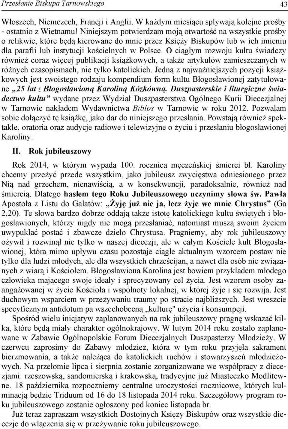 O ciągłym rozwoju kultu świadczy również coraz więcej publikacji książkowych, a także artykułów zamieszczanych w różnych czasopismach, nie tylko katolickich.