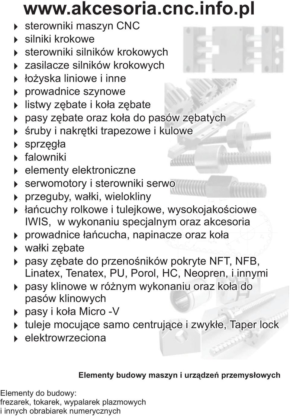 pasów zêbatych œruby i nakrêtki trapezowe i kulowe sprzêg³a falowniki elementy elektroniczne serwomotory i sterowniki serwo przeguby, wa³ki, wielokliny ³añcuchy rolkowe i tulejkowe, wysokojakoœciowe