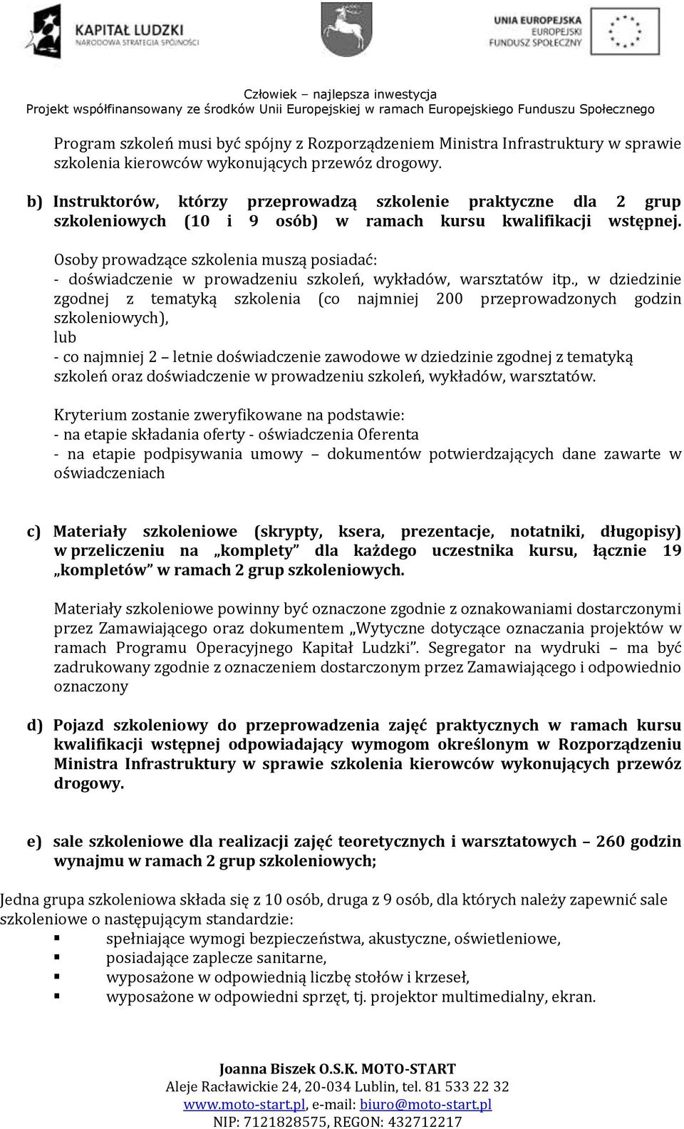 Osoby prowadzące szkolenia muszą posiadać: - doświadczenie w prowadzeniu szkoleń, wykładów, warsztatów itp.