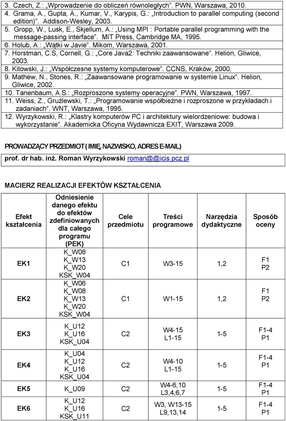 Horstman, C.S, Cornell, G.: Core Java: Techniki zaawansowane. Helion, Gliwice, 003. 8. Kitowski, J.: Współczesne systemy komputerowe. CCNS, Kraków, 000. 9. Mathew, N., Stones, R.