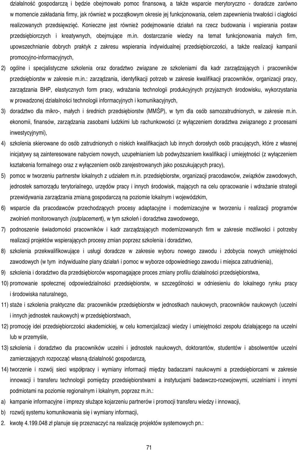 dostarczanie wiedzy na temat funkcjonowania małych firm, upowszechnianie dobrych praktyk z zakresu wspierania indywidualnej przedsiębiorczości, a także realizacji kampanii promocyjno-informacyjnych,