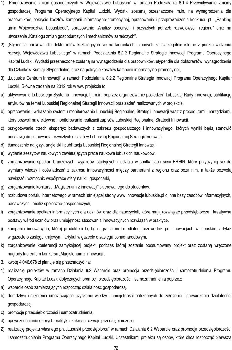 : Ranking gmin Województwa Lubuskiego, opracowanie Analizy obecnych i przyszłych potrzeb rozwojowych regionu oraz na utworzenie Katalogu zmian gospodarczych i mechanizmów zaradczych, 2) Stypendia