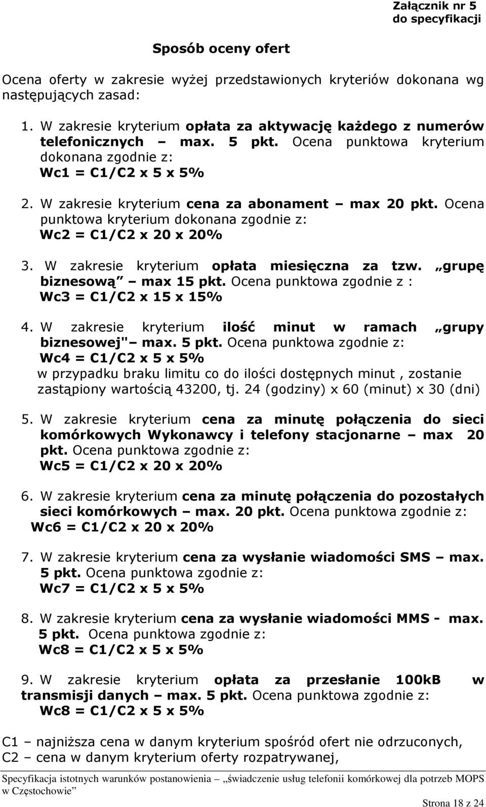 W zakresie kryterium cena za abonament max 20 pkt. Ocena punktowa kryterium dokonana zgodnie z: Wc2 = C1/C2 x 20 x 20% 3. W zakresie kryterium opłata miesięczna za tzw. grupę biznesową max 15 pkt.