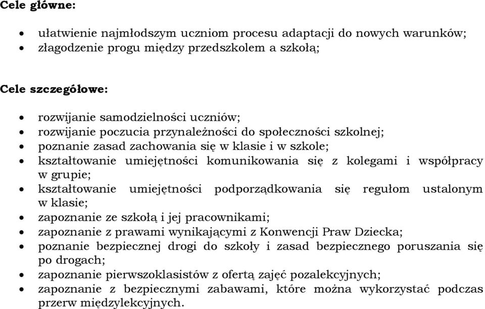 umiejętności podporządkowania się regułom ustalonym w klasie; zapoznanie ze szkołą i jej pracownikami; zapoznanie z prawami wynikającymi z Konwencji Praw Dziecka; poznanie bezpiecznej drogi do