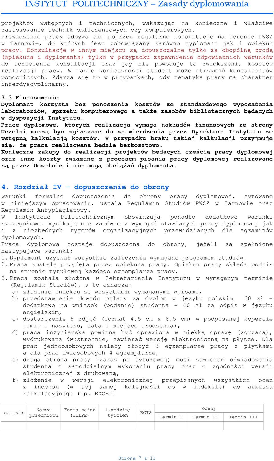 Konsultacje w innym miejscu są dopuszczalne tylko za obopólną zgodą (opiekuna i dyplomanta) tylko w przypadku zapewnienia odpowiednich warunków do udzielenia konsultacji oraz gdy nie powoduje to