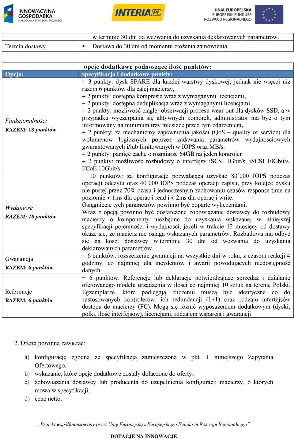 + 3 punkty: dysk SPARE dla każdej warstwy dyskowej, jednak nie więcej niż razem 6 punktów dla całej macierzy, + 2 punkty: dostępna kompresja wraz z wymaganymi licencjami, + 2 punkty: dostępna