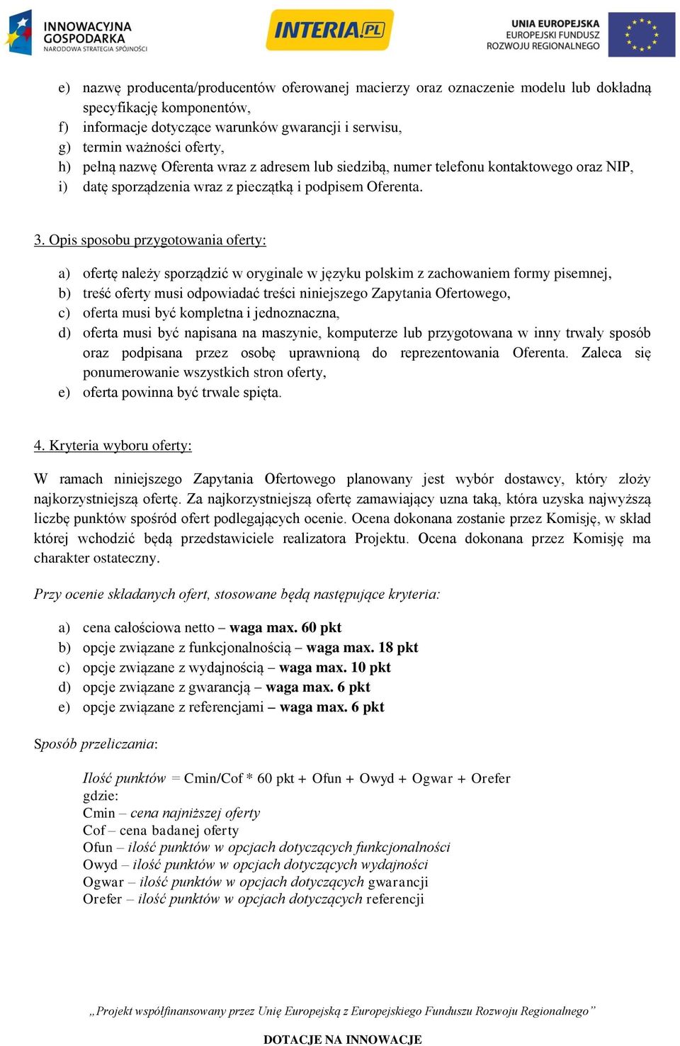 Opis sposobu przygotowania oferty: a) ofertę należy sporządzić w oryginale w języku polskim z zachowaniem formy pisemnej, b) treść oferty musi odpowiadać treści niniejszego Zapytania Ofertowego, c)