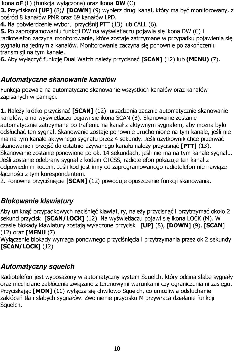 Po zaprogramowaniu funkcji DW na wyświetlaczu pojawia się ikona DW (C) i radiotelefon zaczyna monitorowanie, które zostaje zatrzymane w przypadku pojawienia się sygnału na jednym z kanałów.