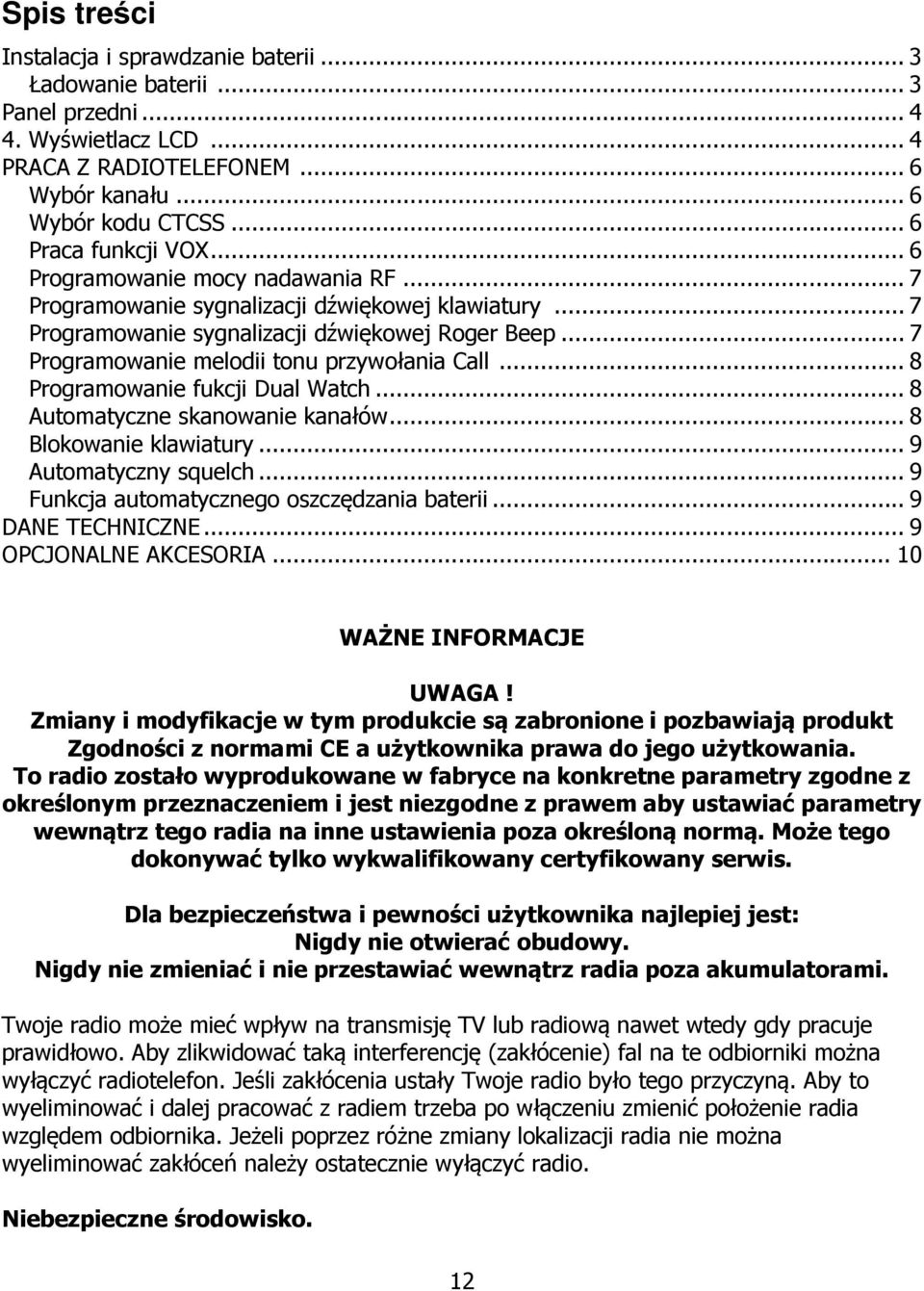 .. 8 Programowanie fukcji Dual Watch... 8 Automatyczne skanowanie kanałów... 8 Blokowanie klawiatury... 9 Automatyczny squelch... 9 Funkcja automatycznego oszczędzania baterii... 9 DANE TECHNICZNE.