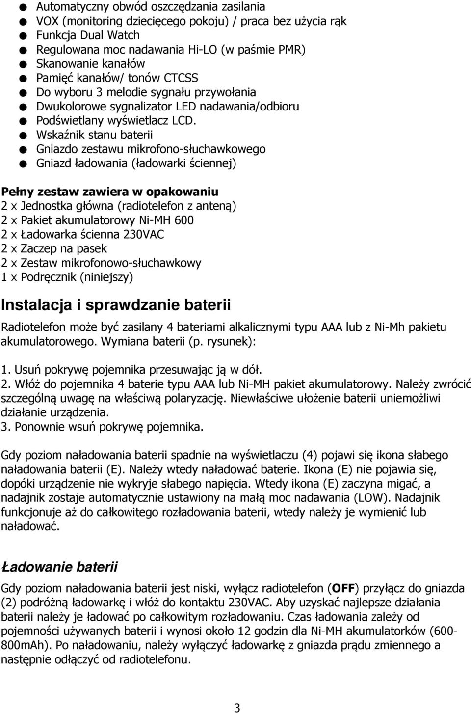 Wskaźnik stanu baterii Gniazdo zestawu mikrofono-słuchawkowego Gniazd ładowania (ładowarki ściennej) Pełny zestaw zawiera w opakowaniu 2 x Jednostka główna (radiotelefon z anteną) 2 x Pakiet