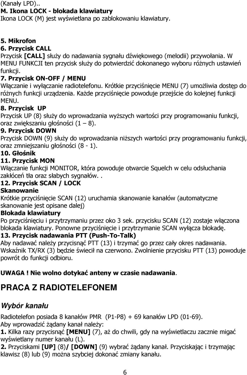 Przycisk ON-OFF / MENU Włączanie i wyłączanie radiotelefonu. Krótkie przyciśnięcie MENU (7) umożliwia dostęp do różnych funkcji urządzenia.