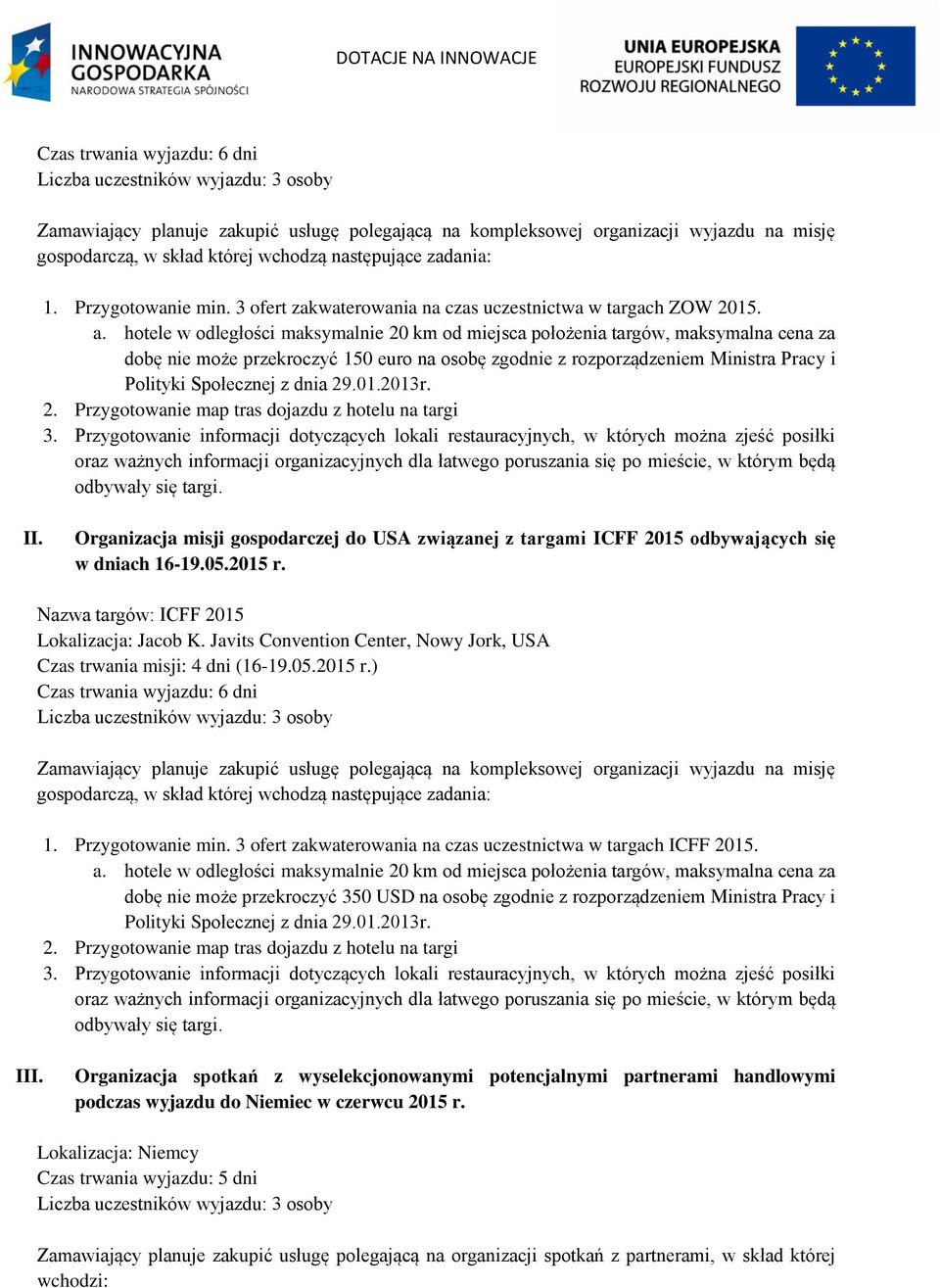 hotele w odległości maksymalnie 20 km od miejsca położenia targów, maksymalna cena za dobę nie może przekroczyć 50 euro na osobę zgodnie z rozporządzeniem Ministra Pracy i Polityki Społecznej z dnia