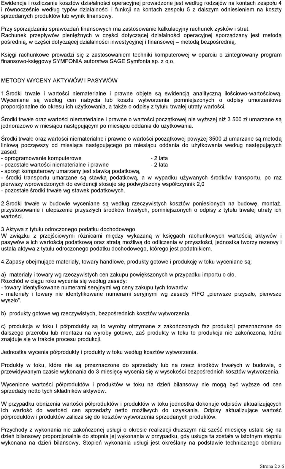 Rachunek przepływów pieniężnych w części dotyczącej działalności operacyjnej sporządzany jest metodą pośrednią, w części dotyczącej działalności inwestycyjnej i finansowej metodą bezpośrednią.