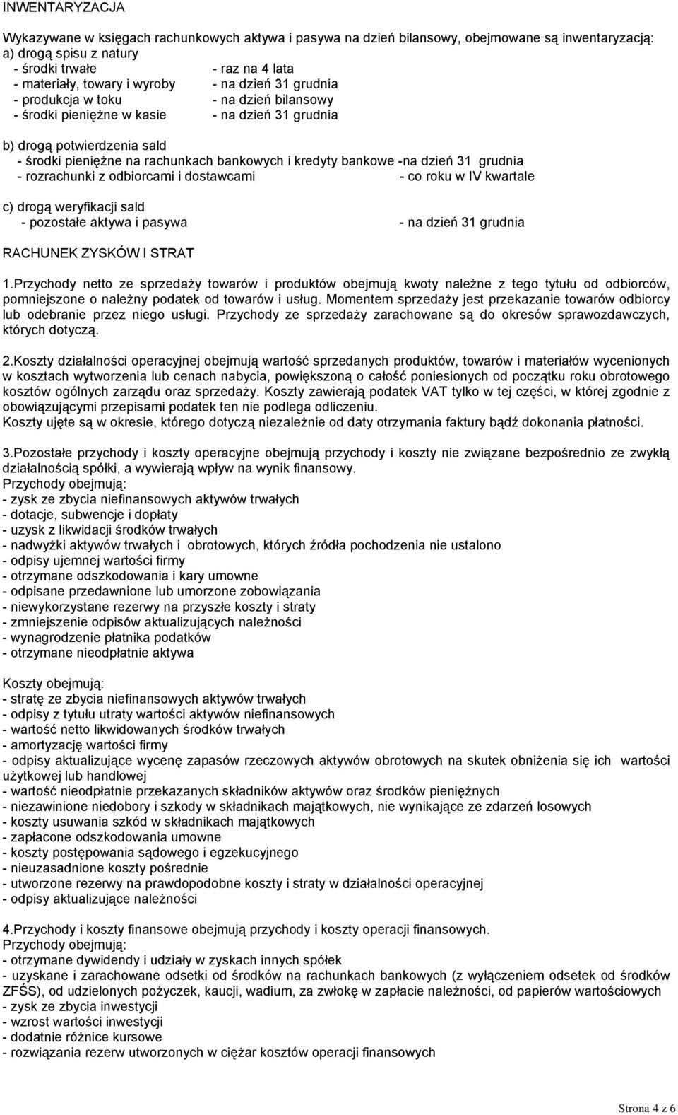 bankowe -na dzień 31 grudnia - rozrachunki z odbiorcami i dostawcami - co roku w IV kwartale c) drogą weryfikacji sald - pozostałe aktywa i pasywa - na dzień 31 grudnia RACHUNEK ZYSKÓW I STRAT 1.