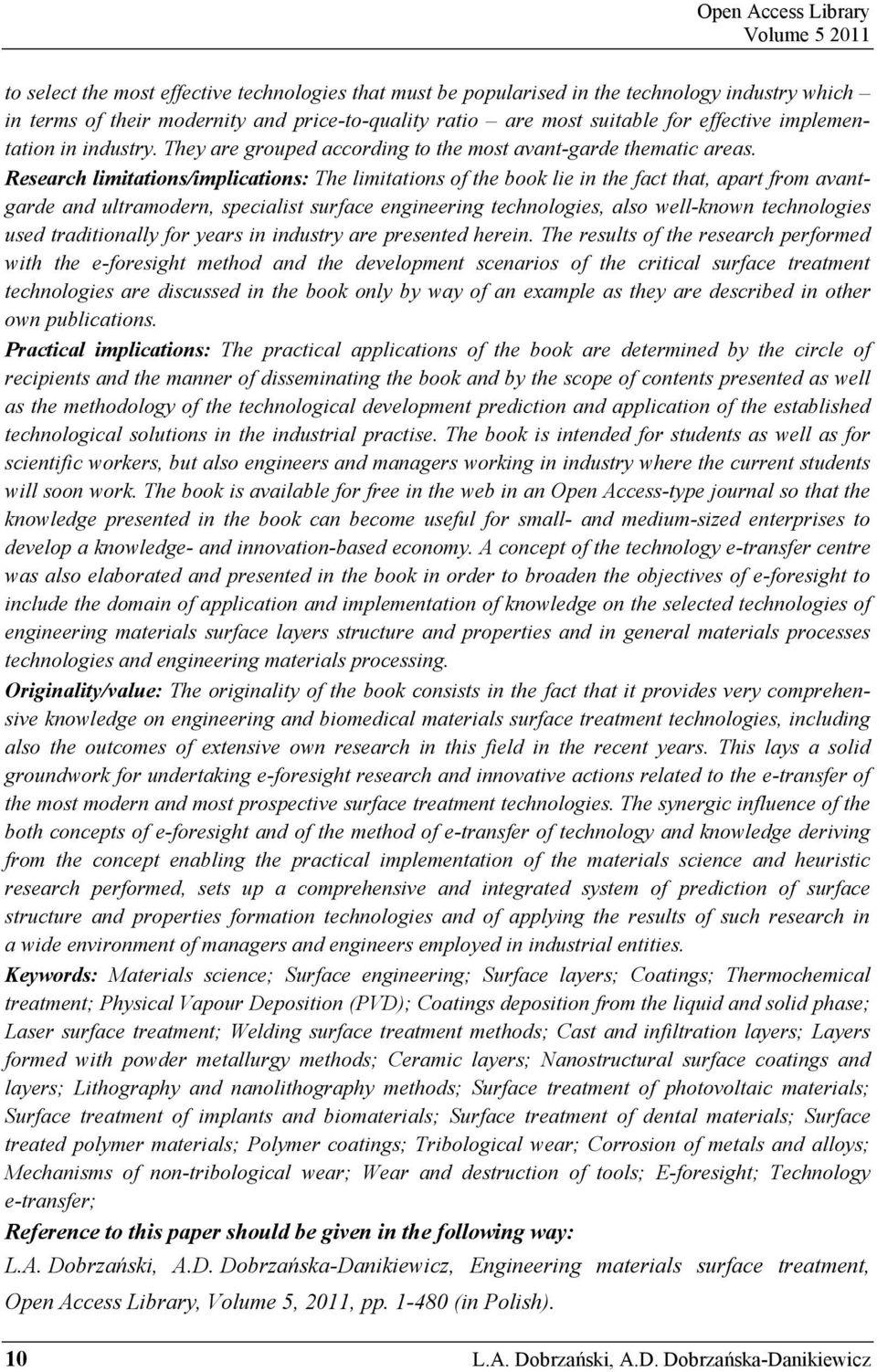 Research limitations/implications: The limitations of the book lie in the fact that, apart from avantgarde and ultramodern, specialist surface engineering technologies, also well-known technologies