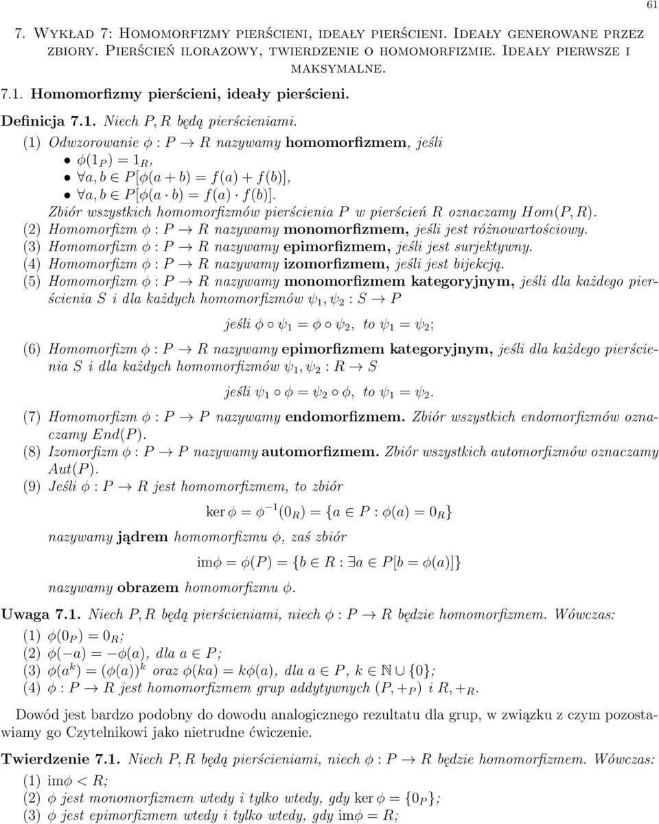 Zbiór wszystkich homomorfizmów pierúcienia P w pierúcieò R oznaczamy Hom(P, R). (2) Homomorfizm : P! R nazywamy monomorfizmem, jeúli jest róønowartoúciowy. (3) Homomorfizm : P!