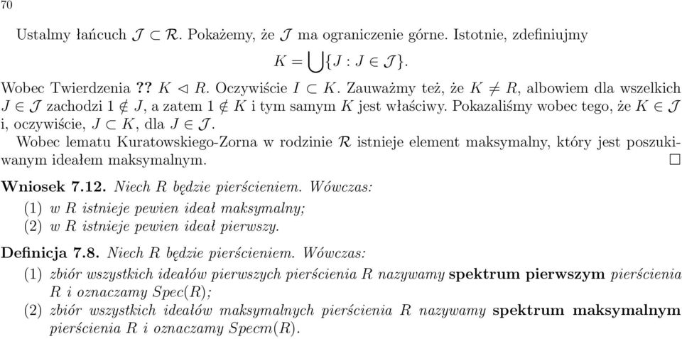 Wobec lematu Kuratowskiego-Zorna w rodzinie R istnieje element maksymalny, który jest poszukiwanym idea em maksymalnym. Wniosek 7.12. Niech R bídzie pierúcieniem.