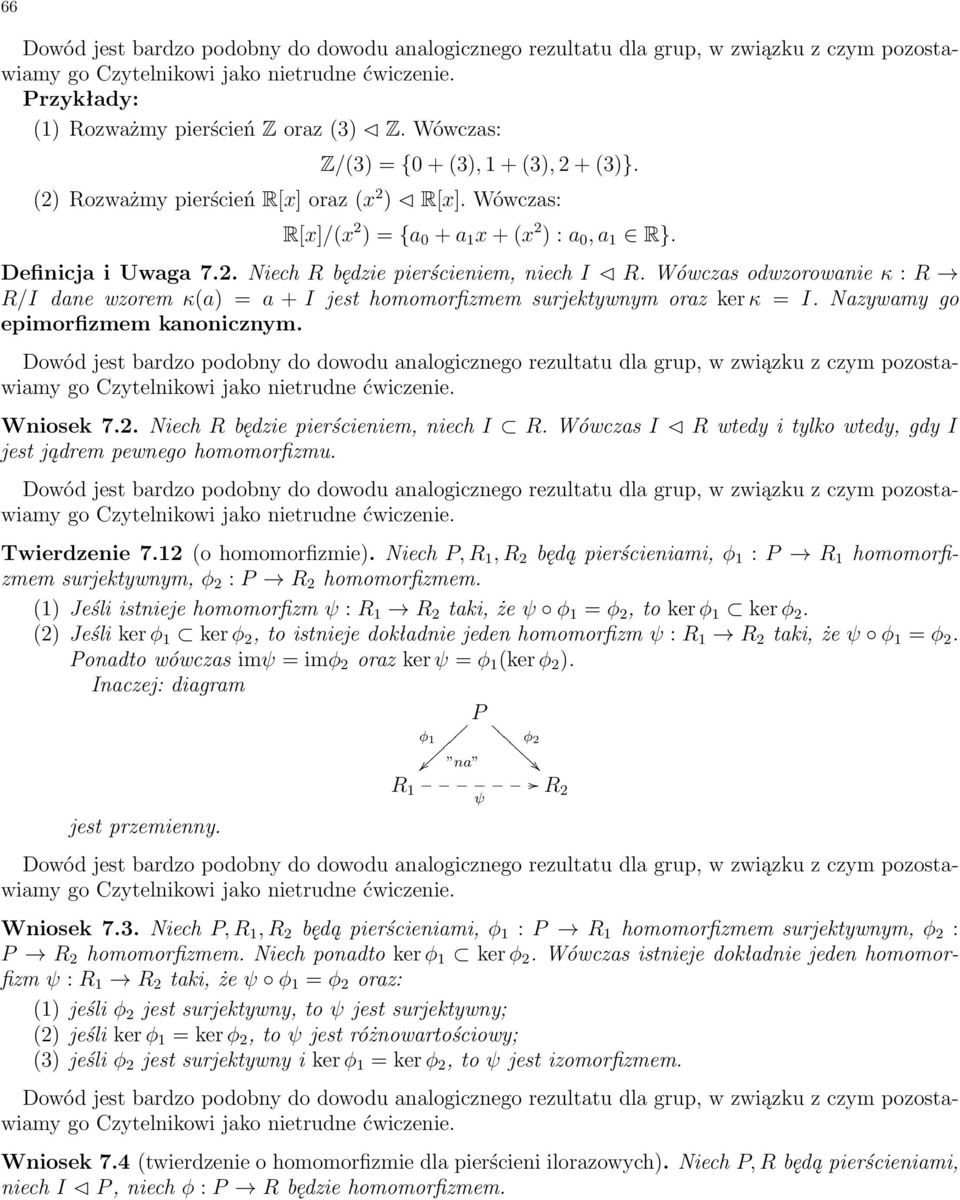Nazywamy go epimorfizmem kanonicznym. Wniosek 7.2. Niech R bídzie pierúcieniem, niech I R. Wówczas I C R wtedy i tylko wtedy, gdy I jest jπdrem pewnego homomorfizmu. Twierdzenie 7.