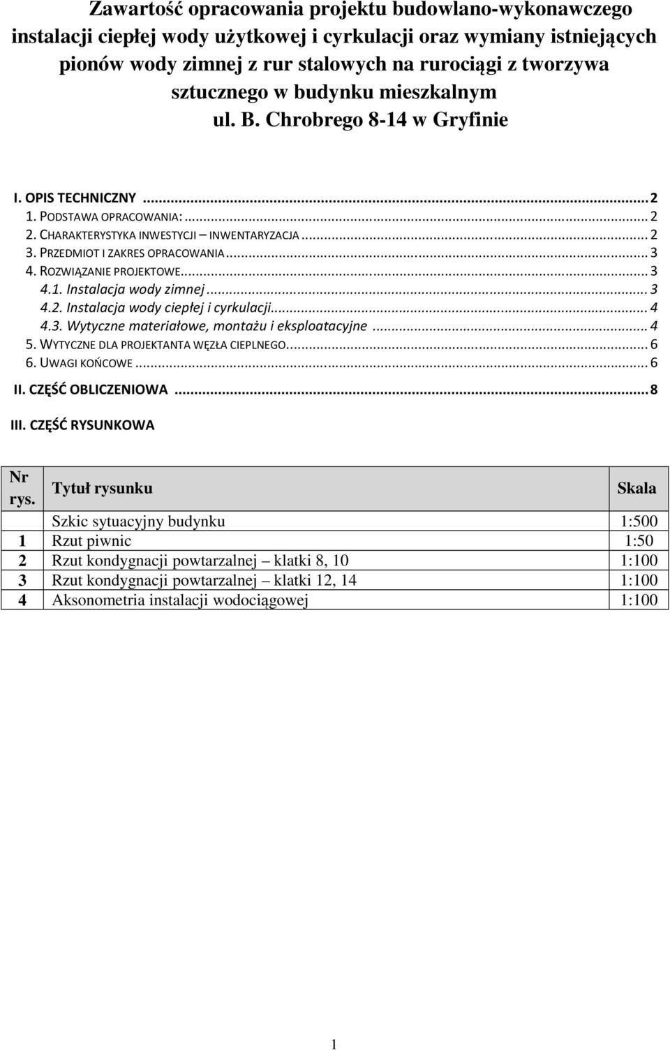 ROZWIĄZANIE PROJEKTOWE...3 4.1. Instalacja wody zimnej...3 4.2. Instalacja wody ciepłej i cyrkulacji...4 4.3. Wytyczne materiałowe, montażu i eksploatacyjne...4 5.