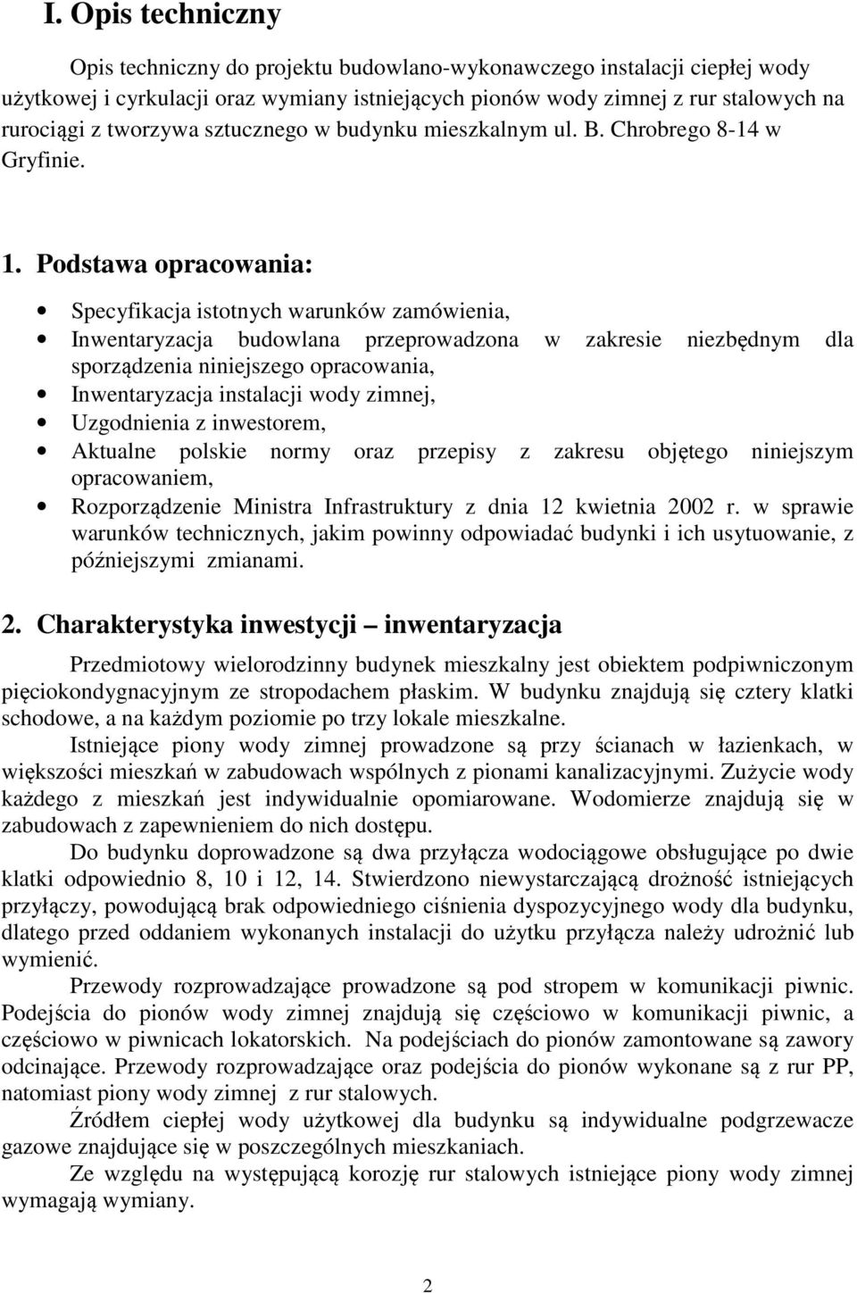 Podstawa opracowania: Specyfikacja istotnych warunków zamówienia, Inwentaryzacja budowlana przeprowadzona w zakresie niezbędnym dla sporządzenia niniejszego opracowania, Inwentaryzacja instalacji