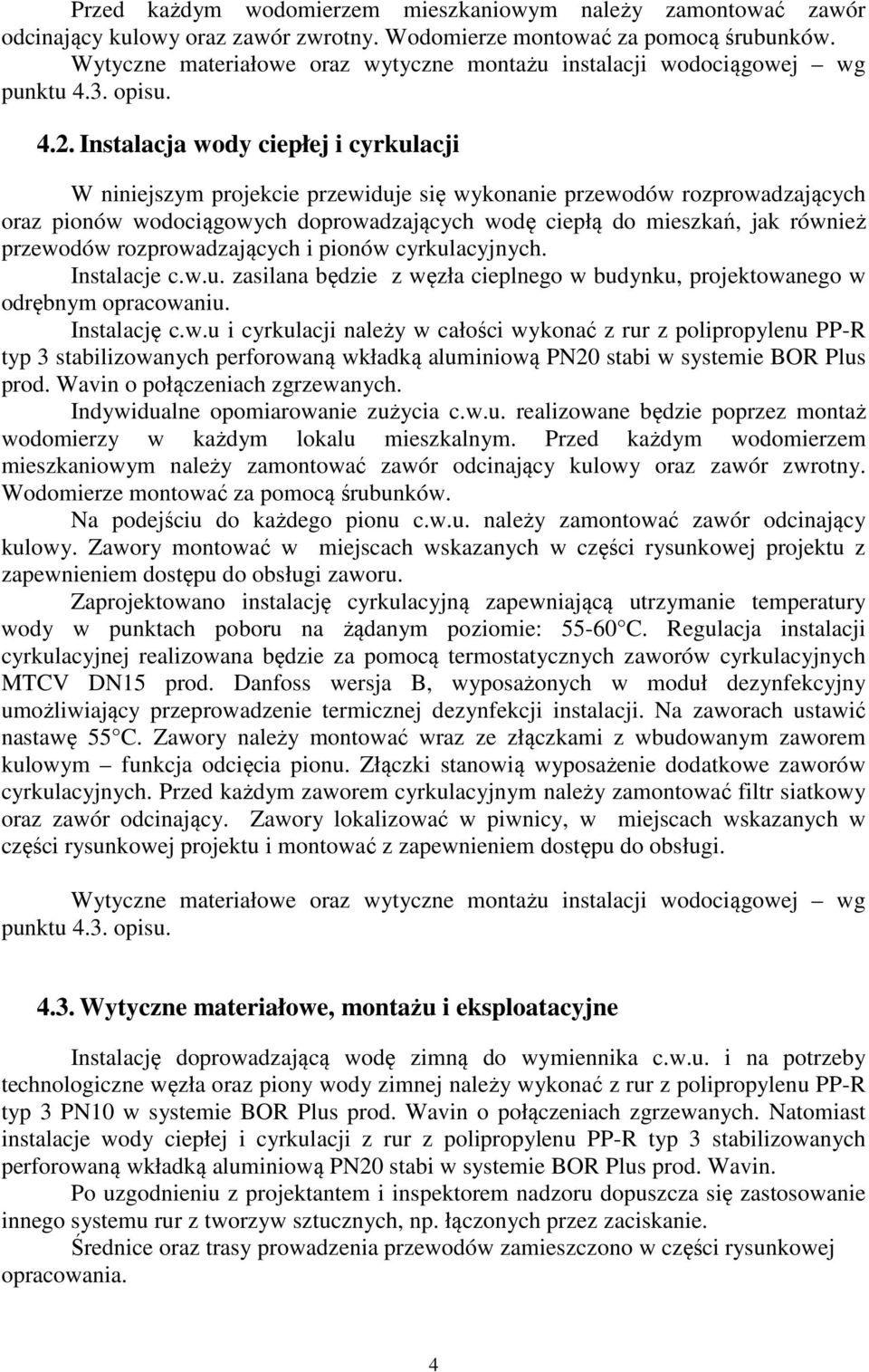 Instalacja wody ciepłej i cyrkulacji W niniejszym projekcie przewiduje się wykonanie przewodów rozprowadzających oraz pionów wodociągowych doprowadzających wodę ciepłą do mieszkań, jak również