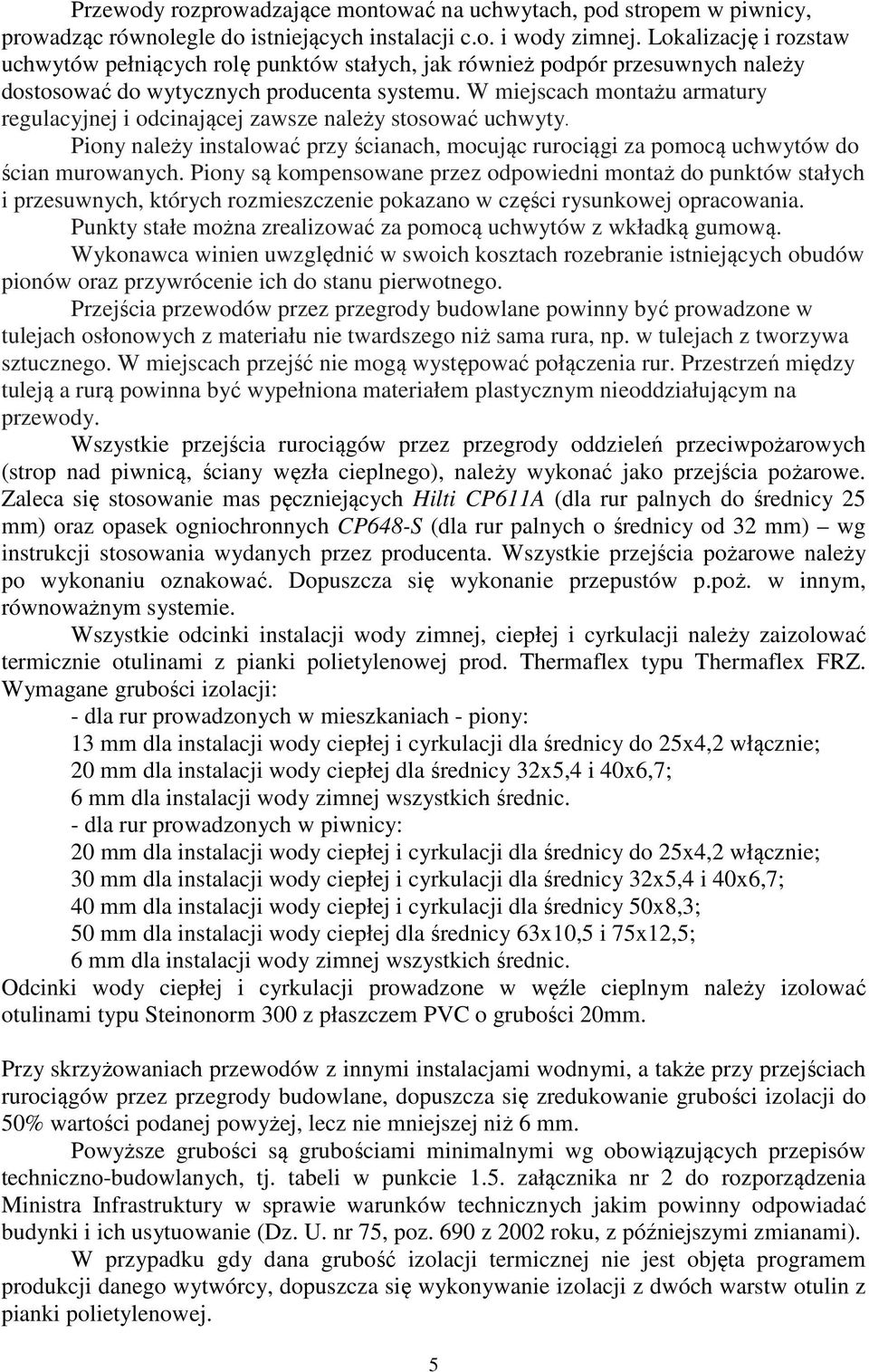 W miejscach montażu armatury regulacyjnej i odcinającej zawsze należy stosować uchwyty. Piony należy instalować przy ścianach, mocując rurociągi za pomocą uchwytów do ścian murowanych.