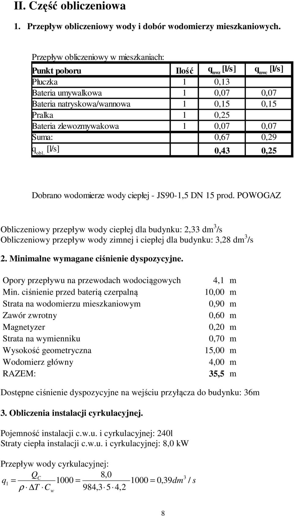 zlewozmywakowa 1 0,07 0,07 Suma: 0,67 0,29 q obl. [l/s] 0,43 0,25 Dobrano wodomierze wody ciepłej - JS90-1,5 DN 15 prod.