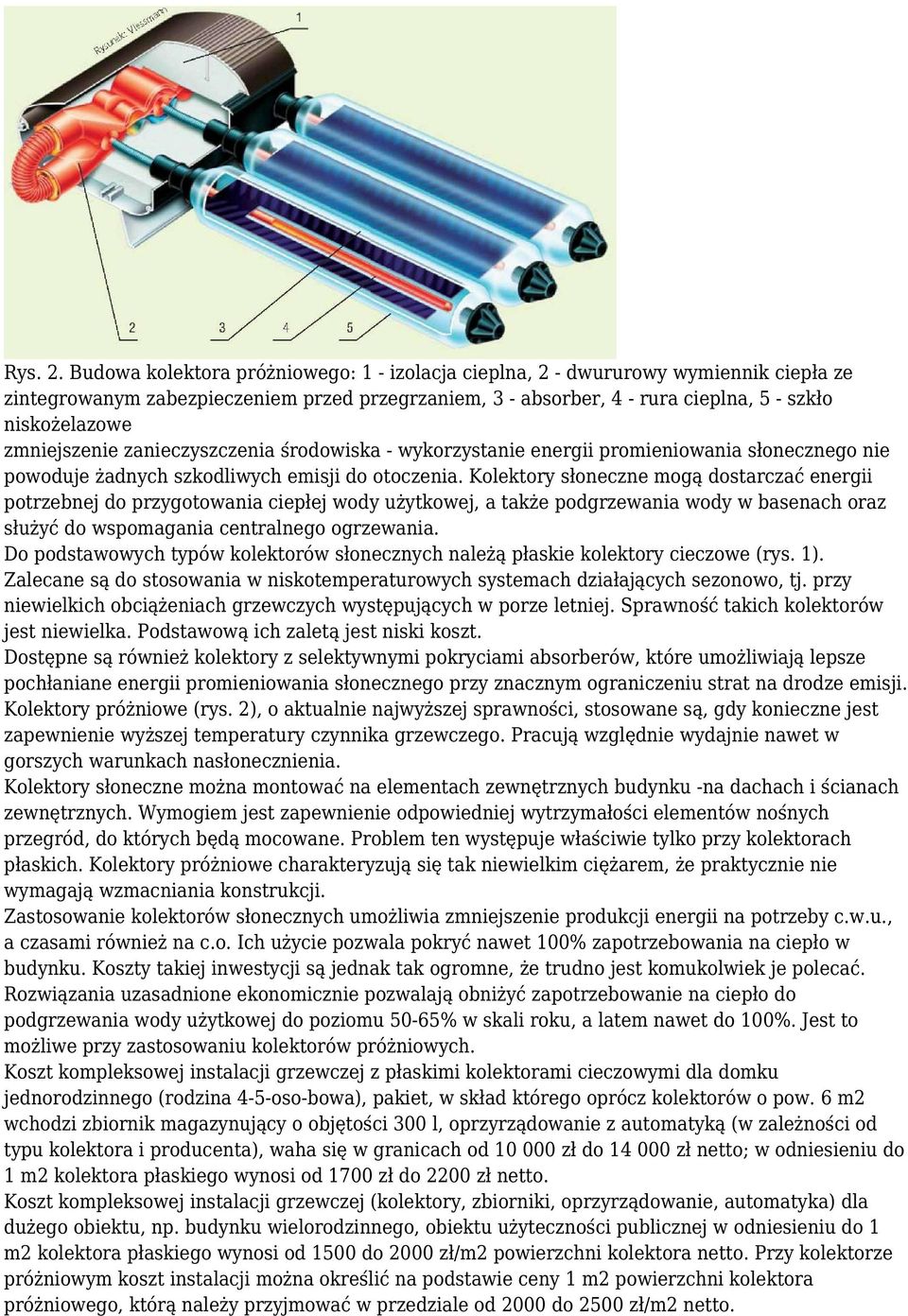 zmniejszenie zanieczyszczenia środowiska - wykorzystanie energii promieniowania słonecznego nie powoduje żadnych szkodliwych emisji do otoczenia.