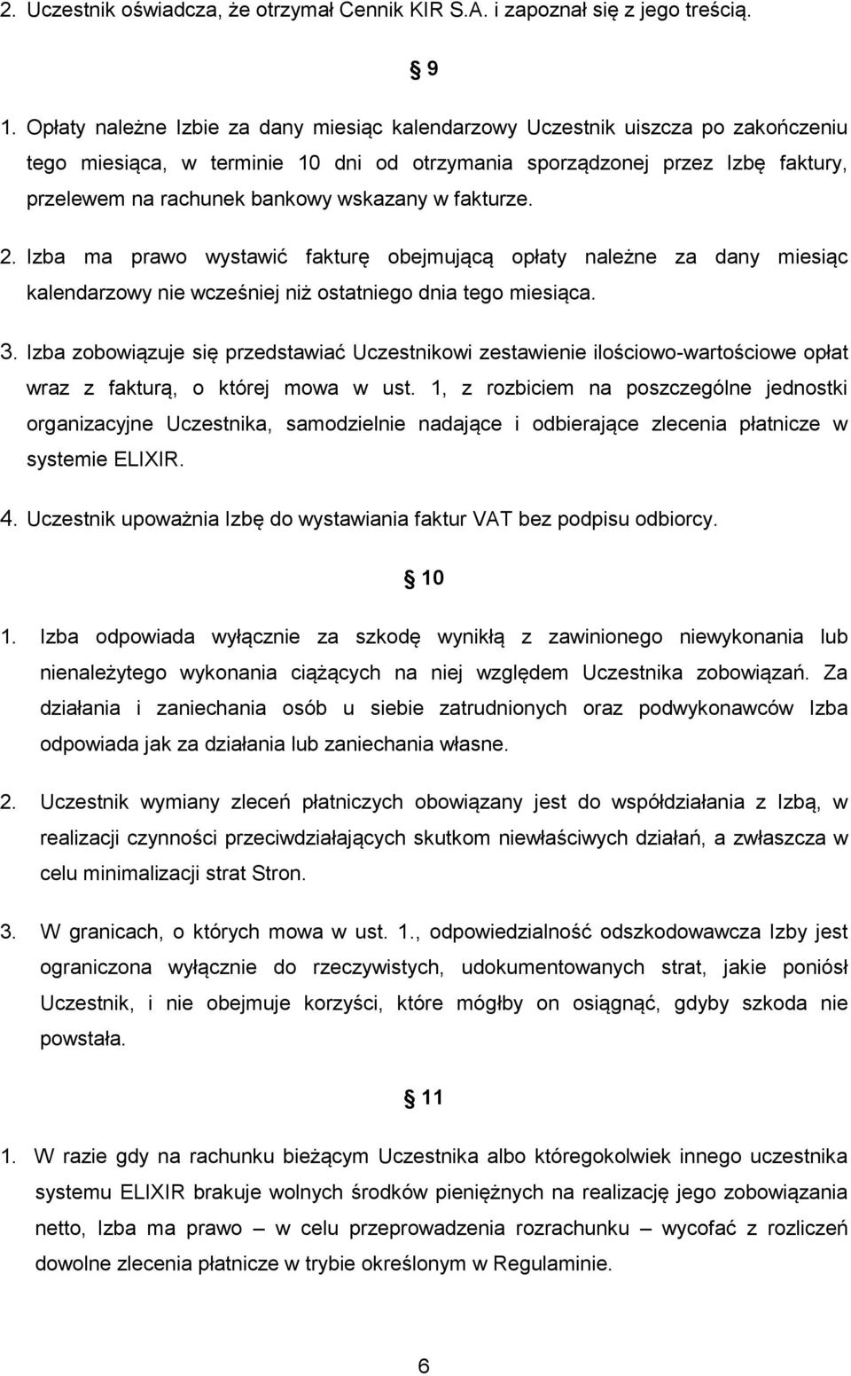 wskazany w fakturze. 2. Izba ma prawo wystawić fakturę obejmującą opłaty należne za dany miesiąc kalendarzowy nie wcześniej niż ostatniego dnia tego miesiąca. 3.