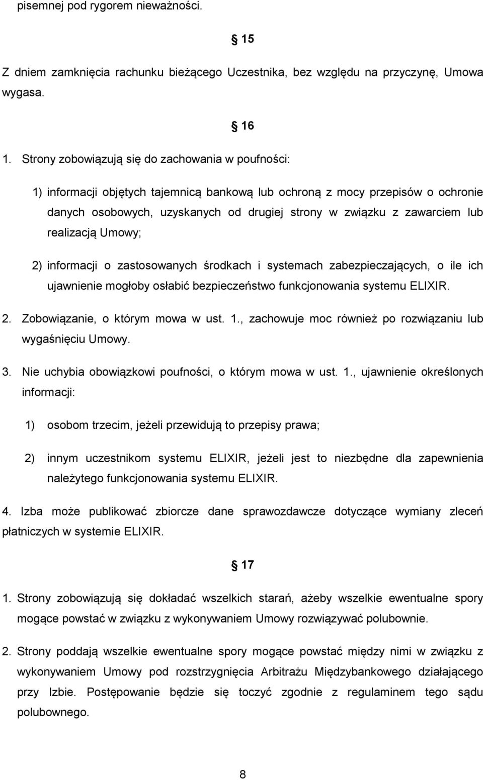 lub realizacją Umowy; 2) informacji o zastosowanych środkach i systemach zabezpieczających, o ile ich ujawnienie mogłoby osłabić bezpieczeństwo funkcjonowania systemu ELIXIR. 2. Zobowiązanie, o którym mowa w ust.