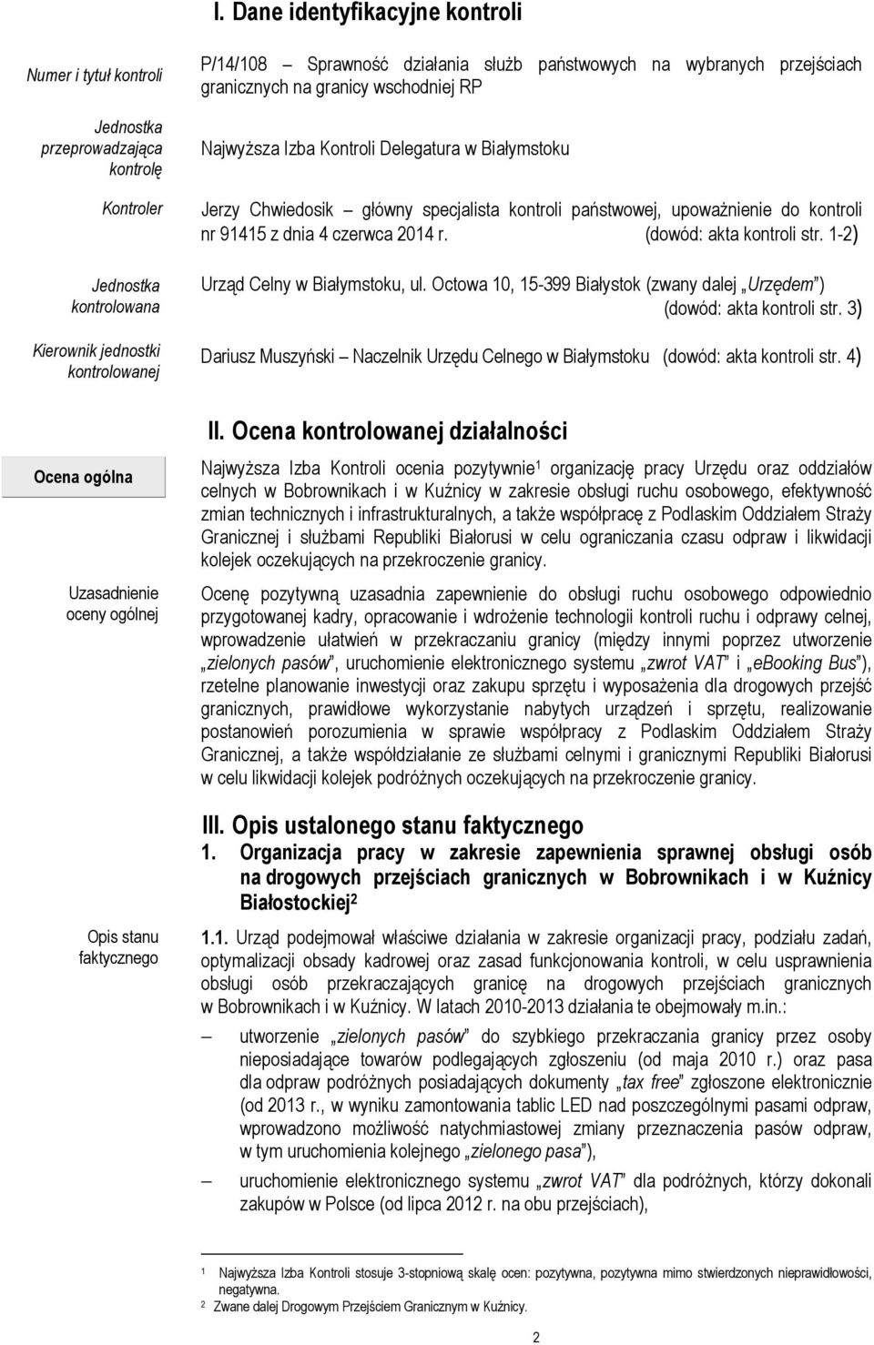 kontroli nr 91415 z dnia 4 czerwca 2014 r. (dowód: akta kontroli str. 1-2) Urząd Celny w Białymstoku, ul. Octowa 10, 15-399 Białystok (zwany dalej Urzędem ) (dowód: akta kontroli str.