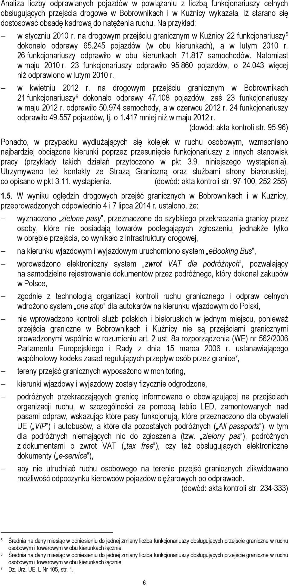 26 funkcjonariuszy odprawiło w obu kierunkach 71.817 samochodów. Natomiast w maju 2010 r. 23 funkcjonariuszy odprawiło 95.860 pojazdów, o 24.043 więcej niż odprawiono w lutym 2010 r.