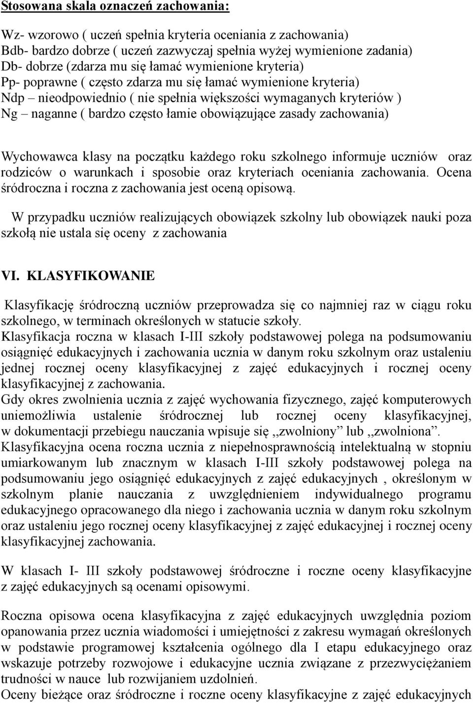 obowiązujące zasady zachowania) Wychowawca klasy na początku każdego roku szkolnego informuje uczniów oraz rodziców o warunkach i sposobie oraz kryteriach oceniania zachowania.