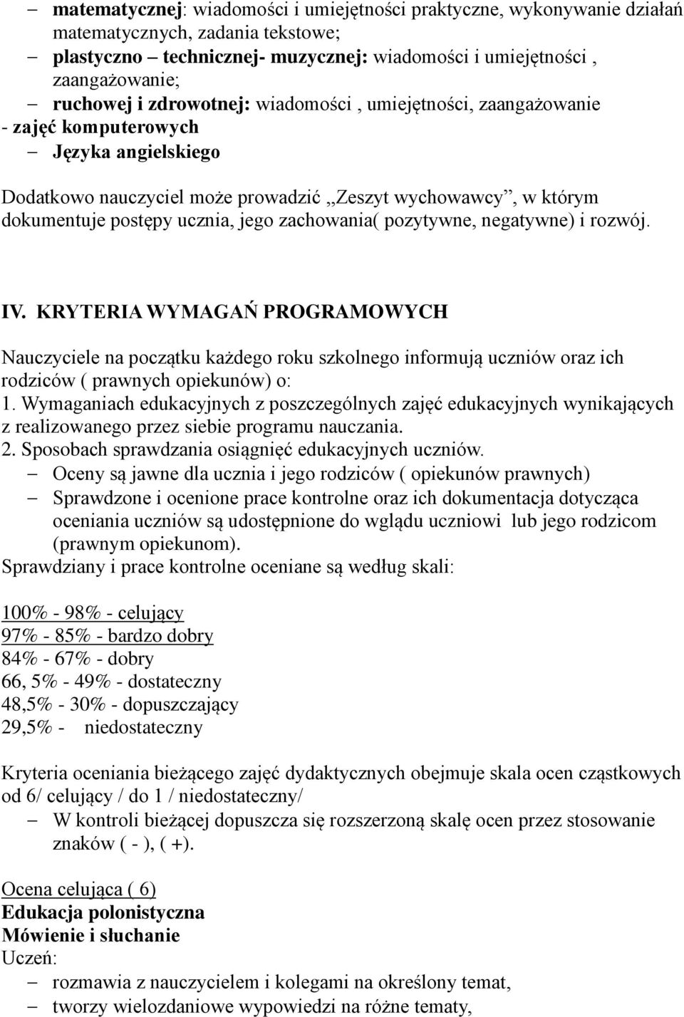 zachowania( pozytywne, negatywne) i rozwój. IV. KRYTERIA WYMAGAŃ PROGRAMOWYCH Nauczyciele na początku każdego roku szkolnego informują uczniów oraz ich rodziców ( prawnych opiekunów) o: 1.