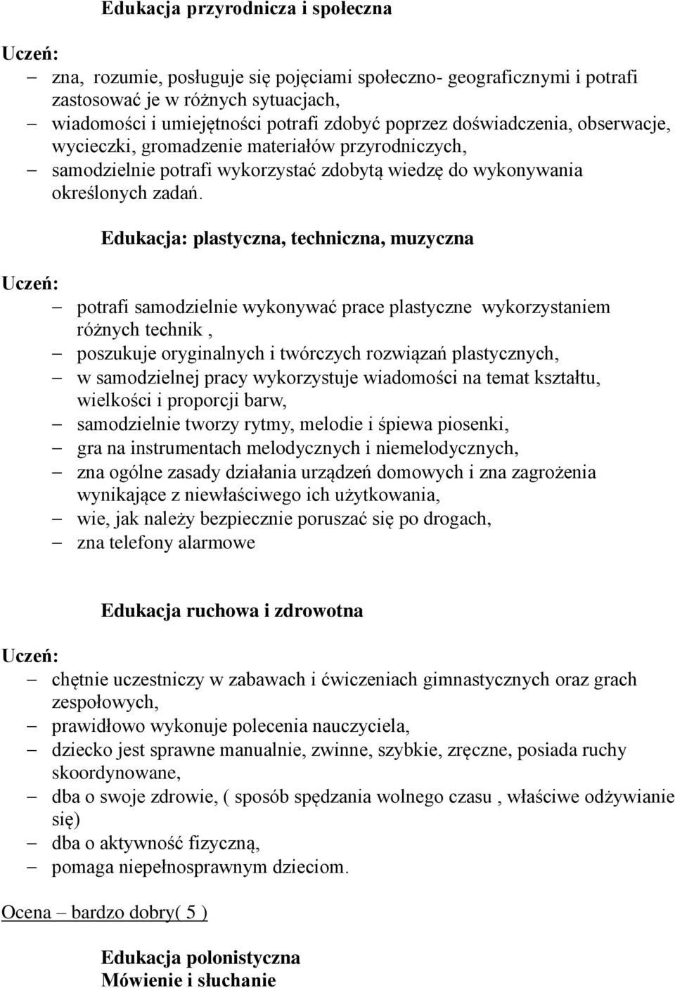 Edukacja: plastyczna, techniczna, muzyczna potrafi samodzielnie wykonywać prace plastyczne wykorzystaniem różnych technik, poszukuje oryginalnych i twórczych rozwiązań plastycznych, w samodzielnej