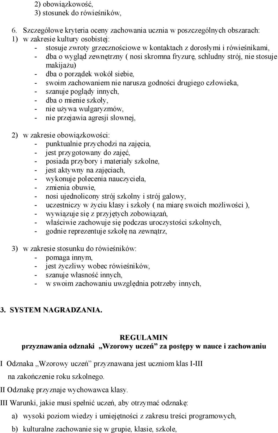 zewnętrzny ( nosi skromna fryzurę, schludny strój, nie stosuje makijażu) - dba o porządek wokół siebie, - swoim zachowaniem nie narusza godności drugiego człowieka, - szanuje poglądy innych, - dba o