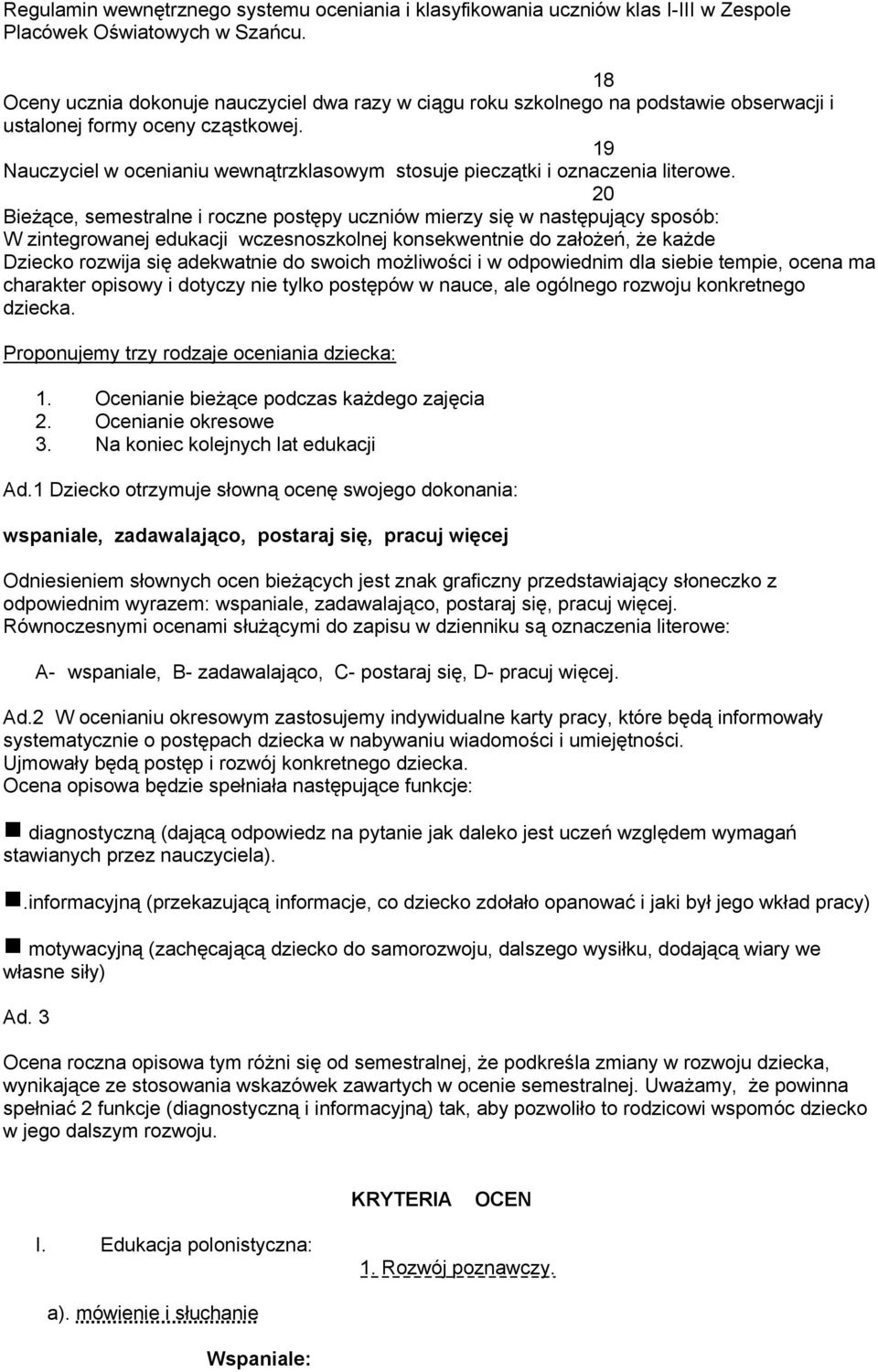 20 Bieżące, semestralne i roczne postępy uczniów mierzy się w następujący sposób: W zintegrowanej edukacji wczesnoszkolnej konsekwentnie do założeń, że każde Dziecko rozwija się adekwatnie do swoich